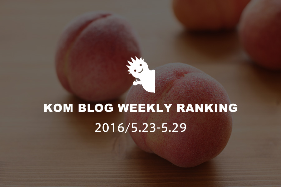 KOMブログ WEEKLYランキングTOP５！ 2016/5.23-5.29