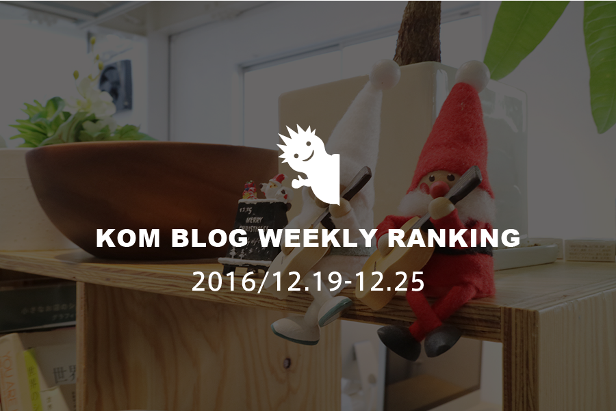 KOMブログ WEEKLYランキングTOP５！ 2016/12.19-12.25
