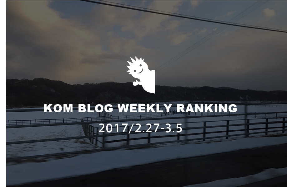 KOMブログ WEEKLYランキングTOP５！ 2017/2.27-3.5