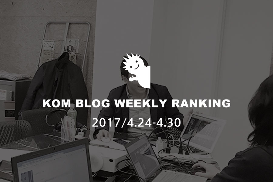 KOMブログ WEEKLYランキングTOP５！ 2017/4.24-4.30