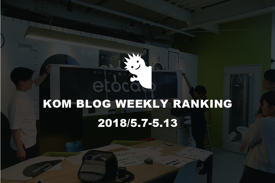 KOMブログ WEEKLYランキングTOP５！ 2018/5.7-5.13