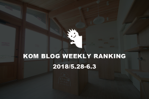 KOMブログ WEEKLYランキングTOP５！ 2018/5.28-6.3