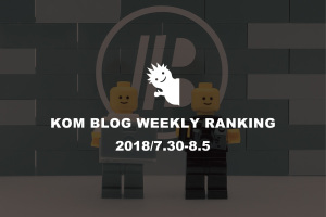 KOMブログ WEEKLYランキングTOP５！ 2018/7.30-8.5