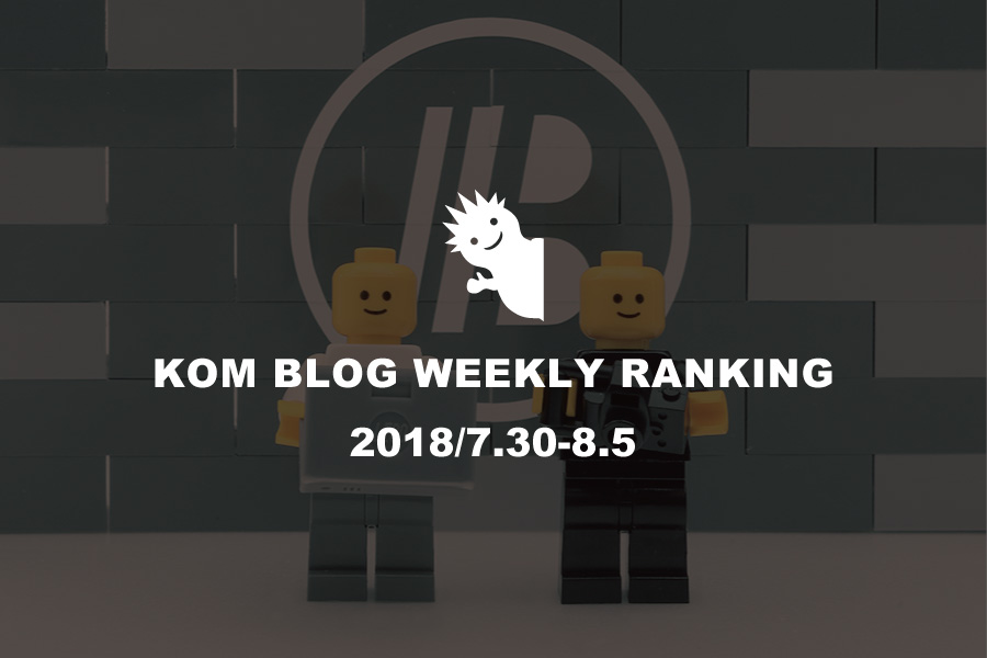 KOMブログ WEEKLYランキングTOP５！ 2018/7.30-8.5