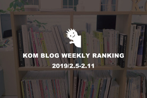 KOMブログ WEEKLYランキングTOP５！ 2019/2.5-2.11