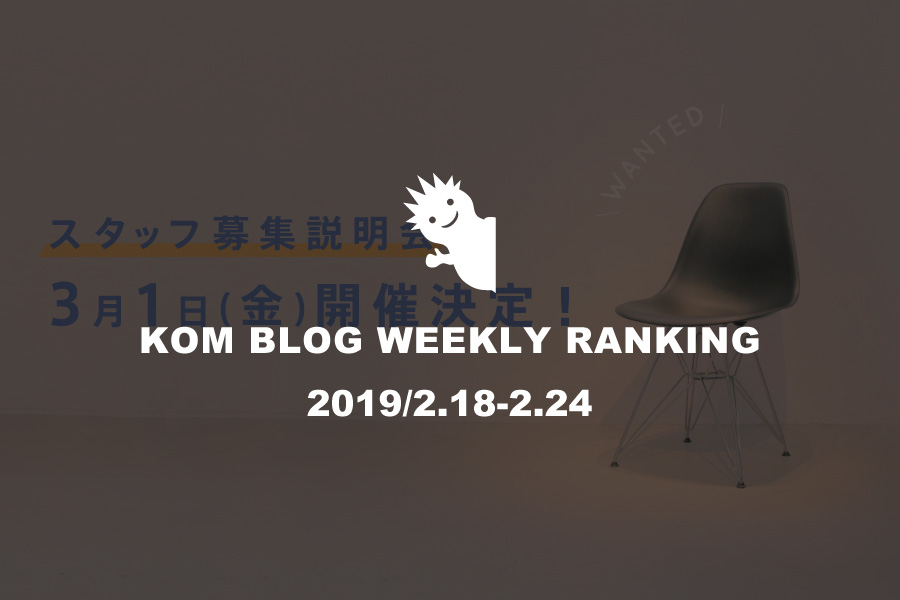 KOMブログ WEEKLYランキングTOP５！ 2019/2.18-2.24