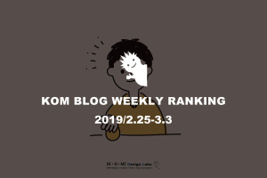 KOMブログ WEEKLYランキングTOP５！ 2019/2.25-3.3