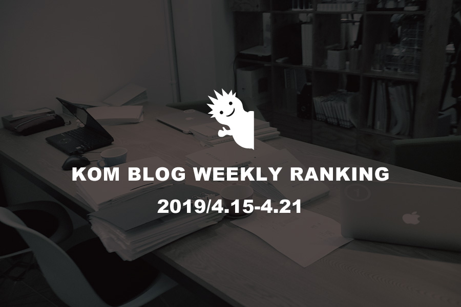 KOMブログ WEEKLYランキングTOP５！ 2019/4.15-4.21
