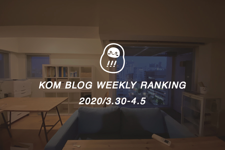 KOMブログ WEEKLYランキングTOP５！ 2020/3.30-4.5