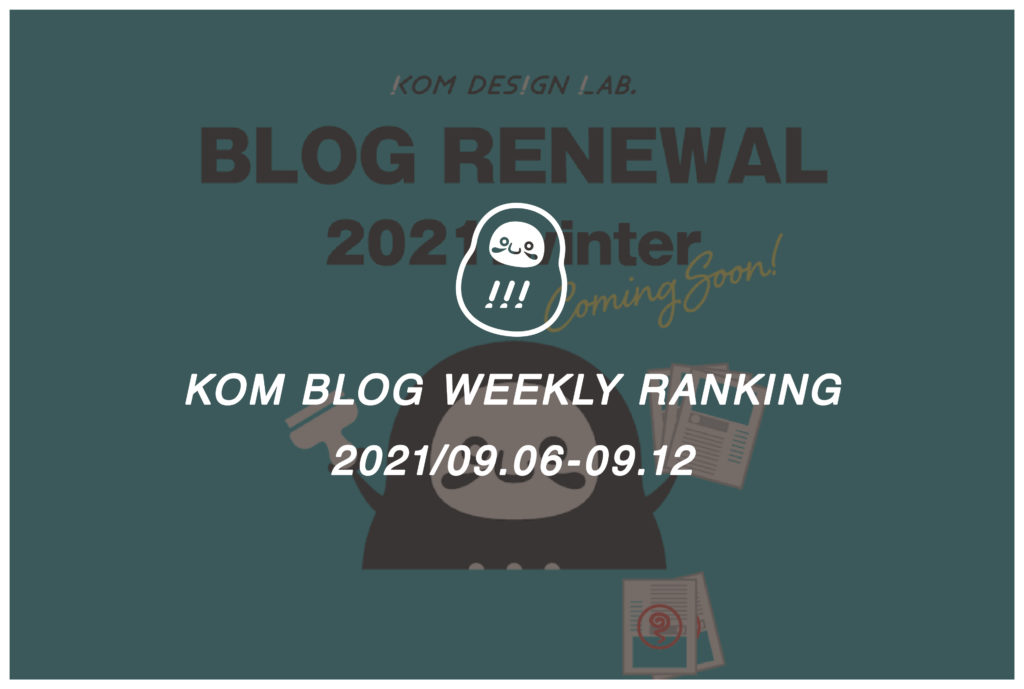 KOMブログ WEEKLYランキングTOP５！ 2021/09.06-09.12
