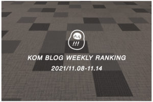 KOMブログ WEEKLYランキングTOP５！ 2021/11.08-11.14