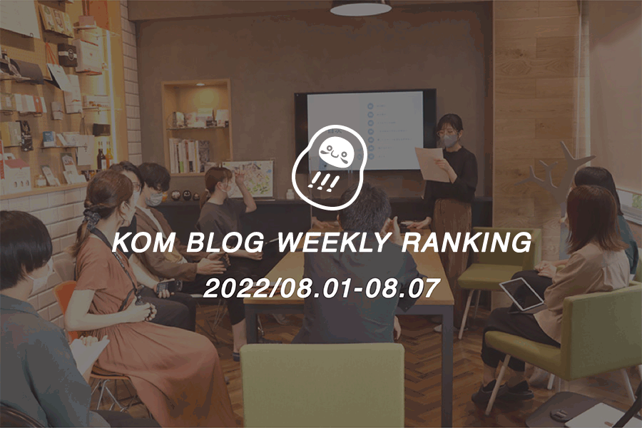 KOMブログ WEEKLYランキングTOP５！ 2022/08.01-08.07