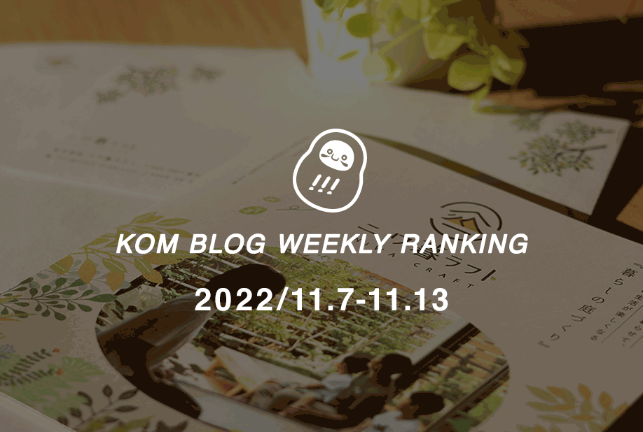 KOMブログ WEEKLYランキングTOP５！ 2022.11.7-11.13