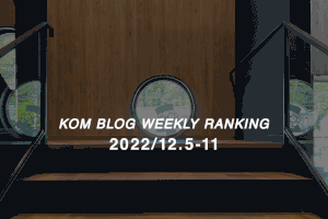 KOMブログ WEEKLYランキングTOP５！ 2022.12.5-12.11