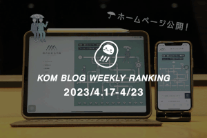 KOMブログ WEEKLYランキングTOP５！ 2023.4.17−4.23